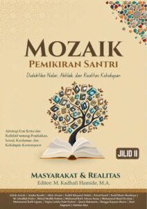MOZAIK PEMIKIRAN SANTRI : “Dialektika Nalar, Akhlak, dan Realitas Kehidupan” (Jilid 2)