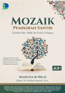 MOZAIK PEMIKIRAN SANTRI Dialektika Nalar, Akhlak, dan Realitas Kehidupan (Jilid 1)