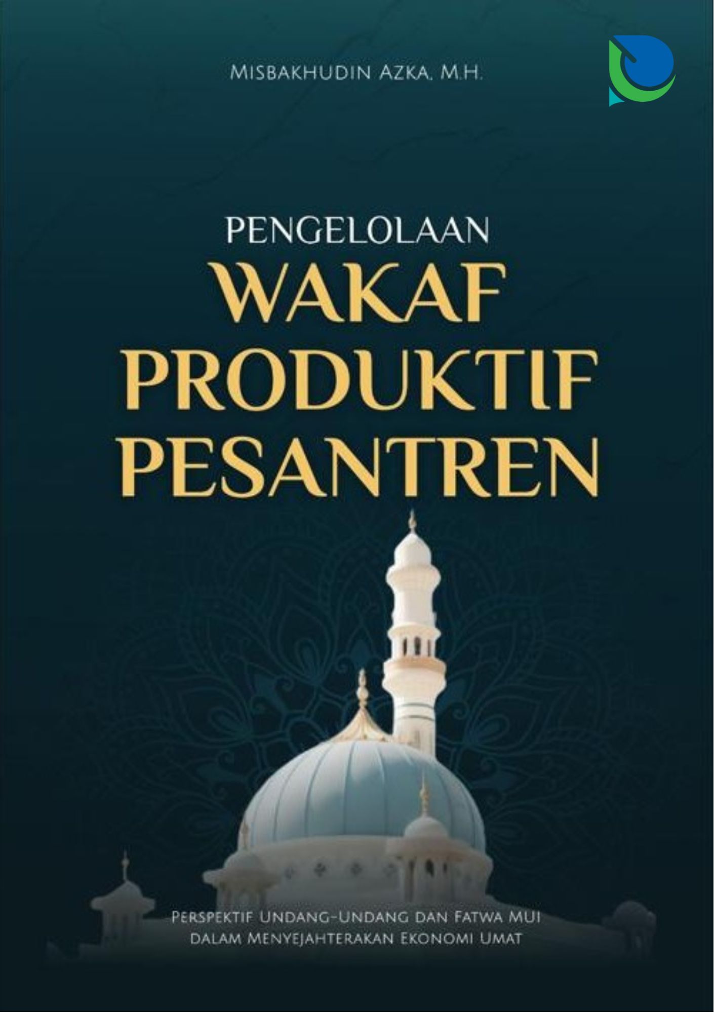 PENGELOLAAN WAKAF PRODUKTIF PESANTREN : “Perspektif Undang-Undang No. 41 Tahun 2004 dan Fatwa MUI No. 2 Tahun 2002 dalam Menyejahterakan Ekonomi Umat”