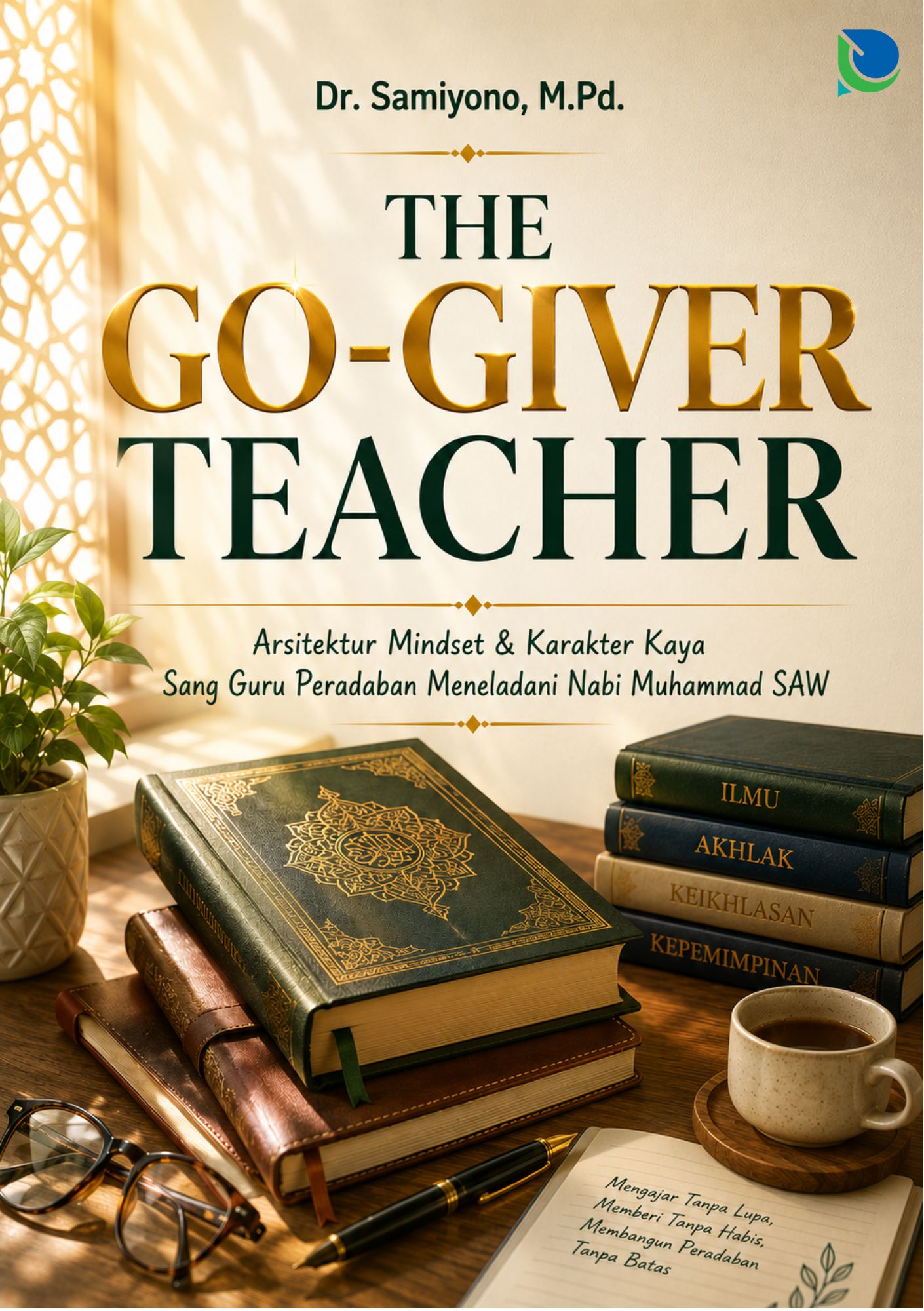 THE GO-GIVER TEACHER  “Arsitektur Mindset & Karakter Kaya Sang Guru Peradaban Meneladani Nabi Muhammad SAW
